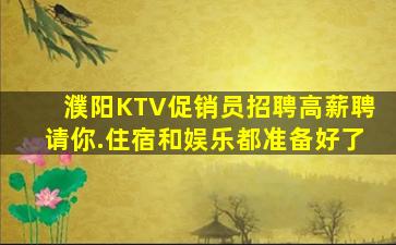 濮阳KTV促销员招聘高薪聘请你.住宿和娱乐都准备好了